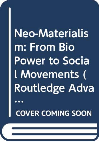 Neo-materialism: From Bio Power to Social Movements (Routledge Advances in Sociology) Social Sciences