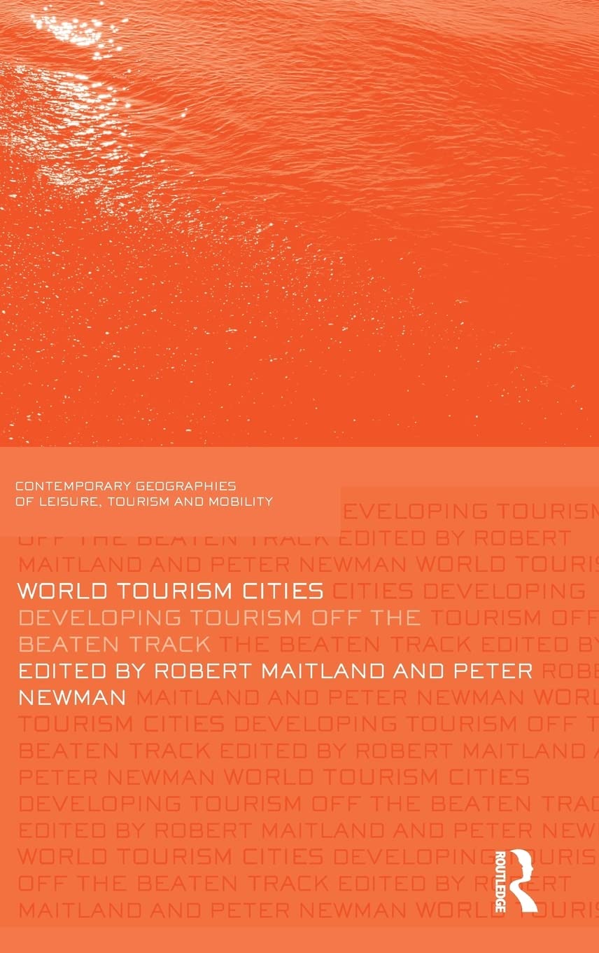 World Tourism Cities: Developing Tourism Off the Beaten Track (Contemporary Geographies of Leisure, Tourism and Mobility) Social Sciences