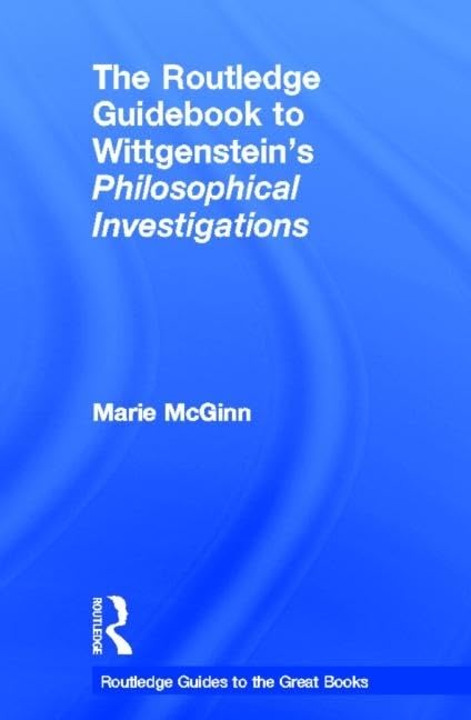 The Routledge Guidebook to Wittgenstein's Philosophical Investigations (Routledge Guides to the Great Books) Philosophy