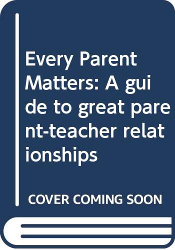 Every Parent Matters: A Guide to Great Parent-teacher Relationships Psychology