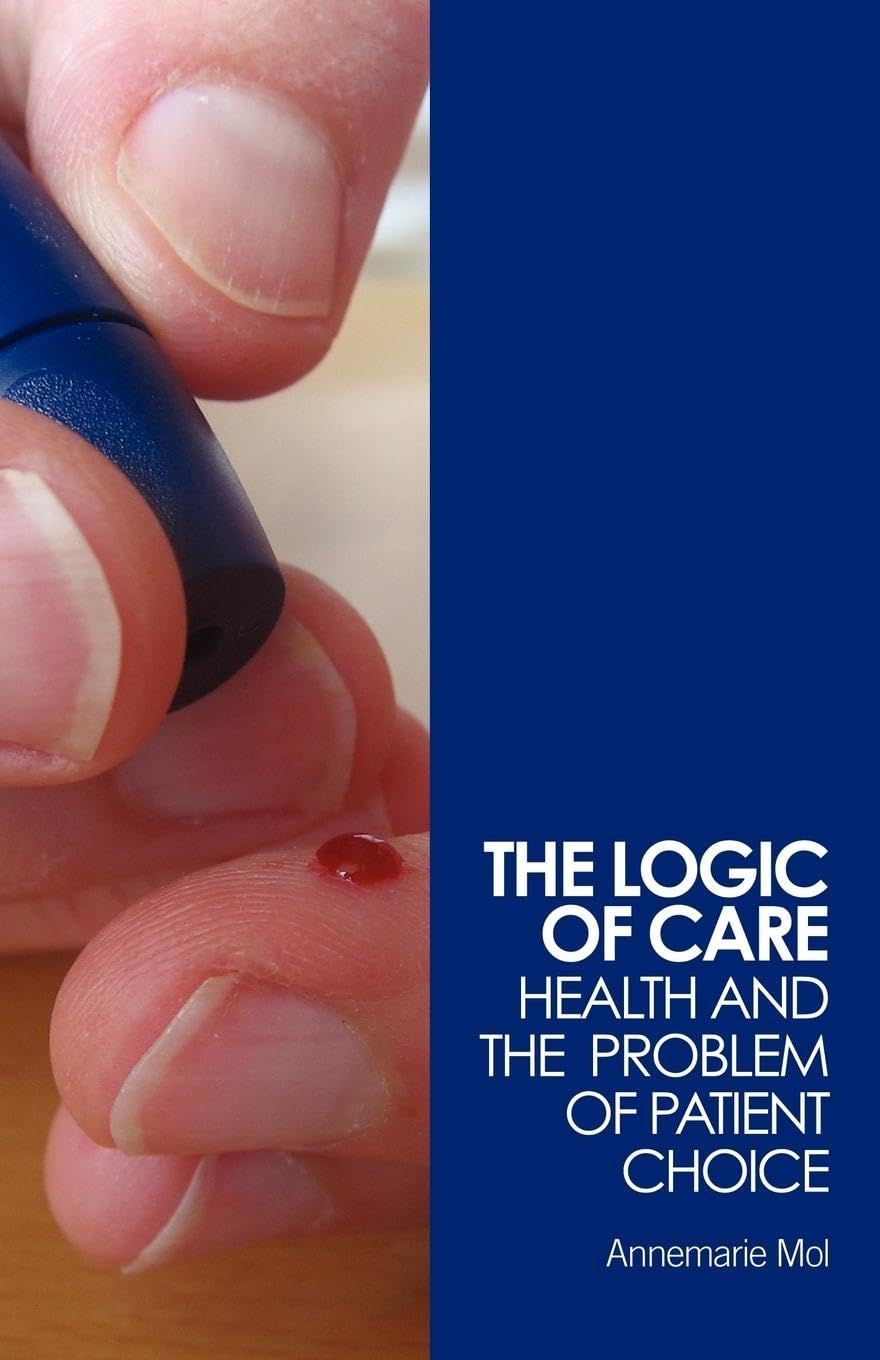 The Logic of Care: Health and the Problem of Patient Choice Medicine