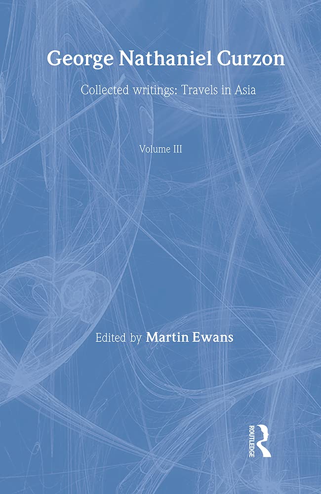 Collection 1: Asian Travels (v. 3) (George Nathaniel Curzon: Collected Writings) Social Sciences