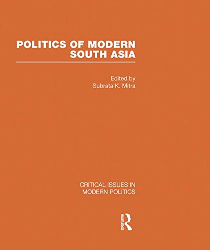 Politics of Modern South Asia (Critical Issues in Modern Politics) Politics & History