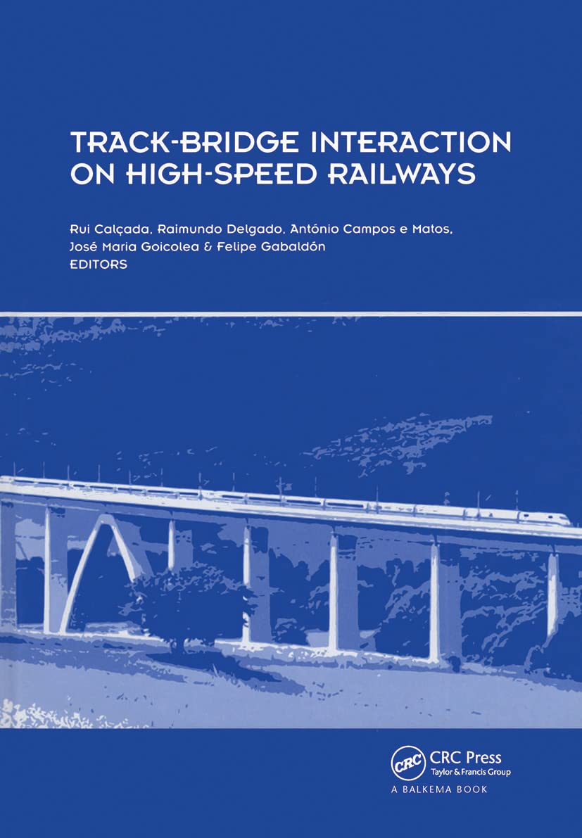 Track-Bridge Interaction on High-Speed Railways: Selected and Revised Papers from the Workshop on Track-Bridge Interaction on High-Speed Railways, Porto, Portugal, 15-16 October, 2007 Business & Technology
