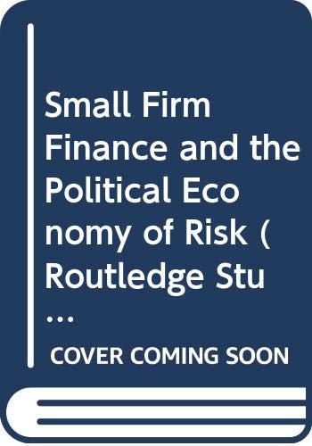 Small Firm Finance and the Political Economy of Risk (Routledge Studies in Small Business) Books