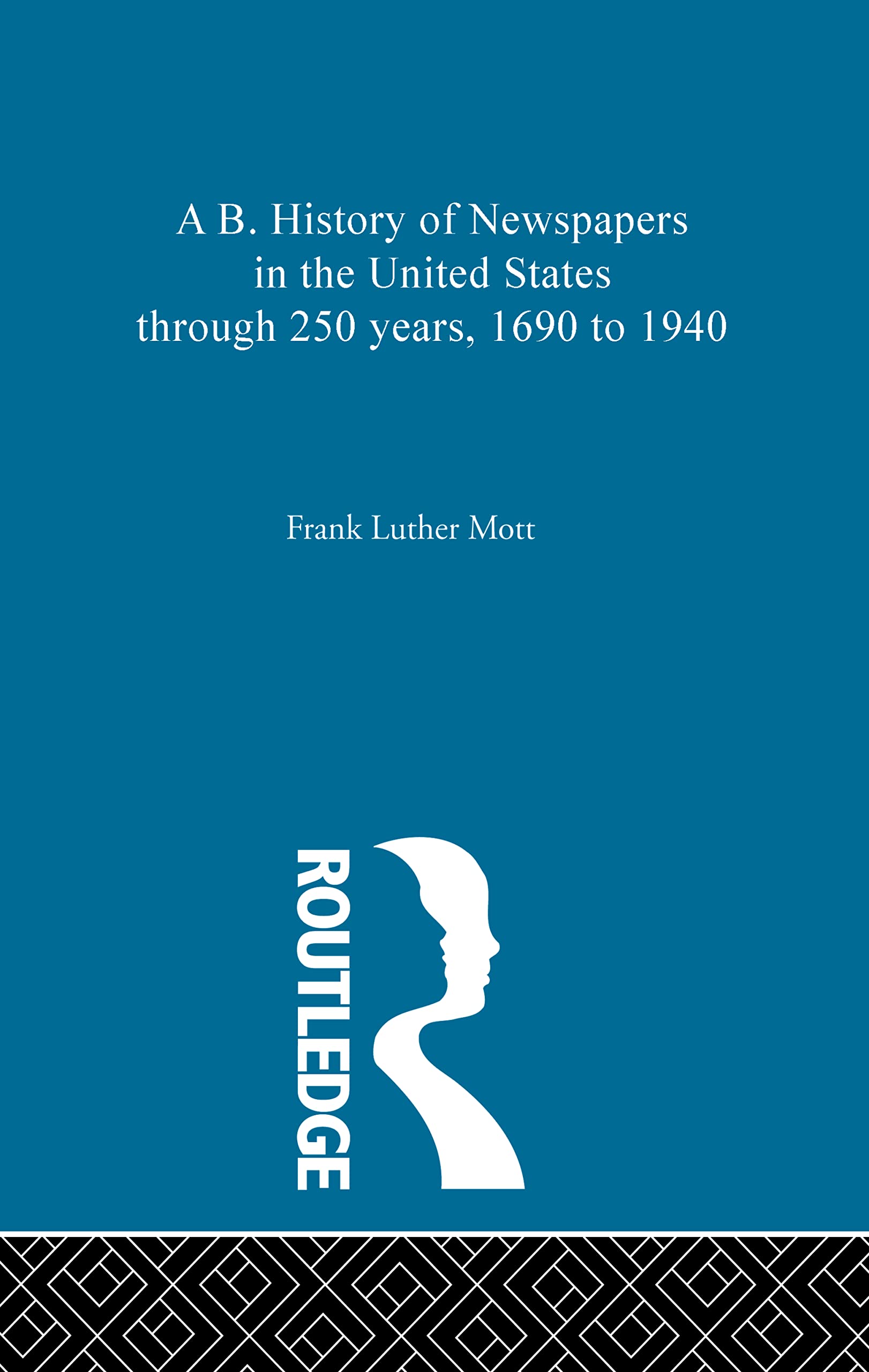 A B. History of Newspapers in the United States Through 250 Years, 1690 to 1940 Media & Communication