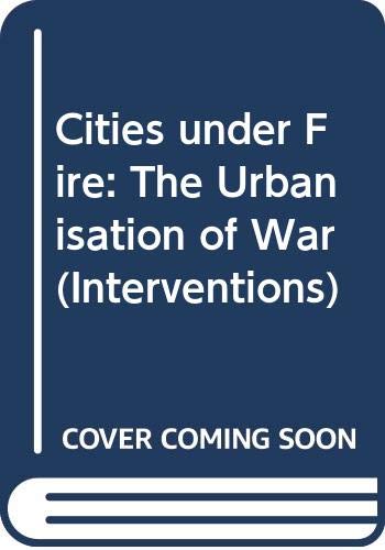 Cities Under Fire: The Urbanisation of War (Interventions) Social Sciences
