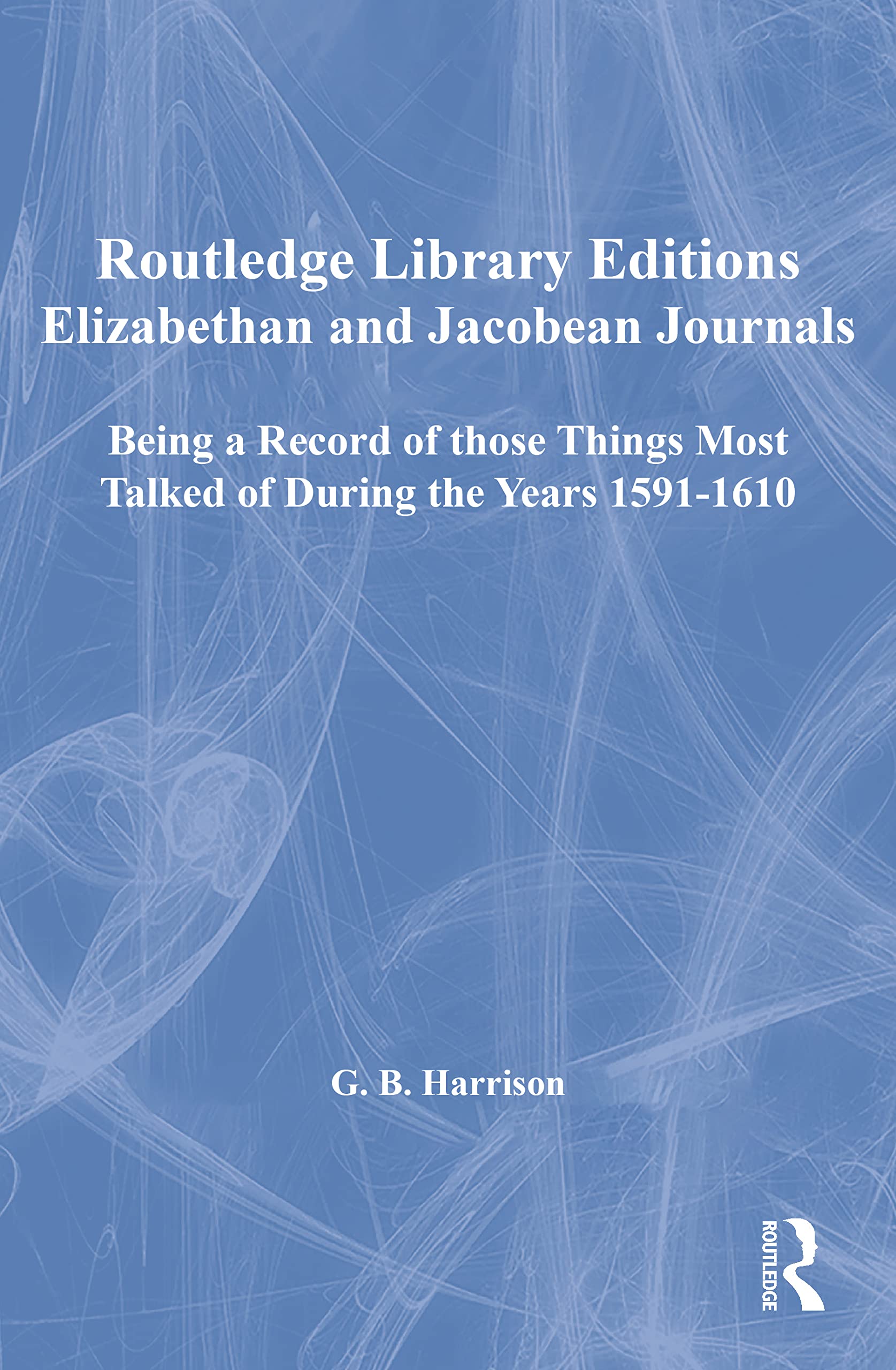 Elizabethan and Jacobean Journals: Being a Record of Those Things Most Talked of During the Years 1591-1610 (Routledge Library Editions) Drama