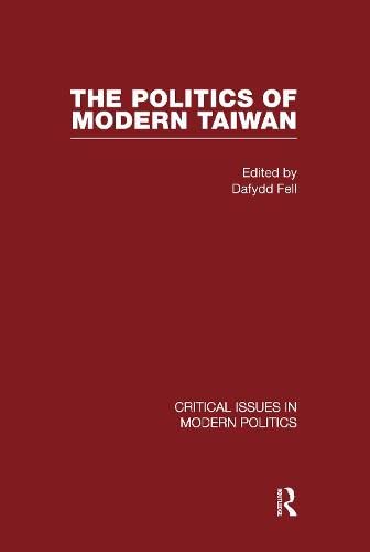Politics of Modern Taiwan (Critical Issues in Modern Politics) Politics & History