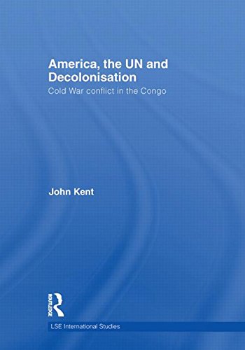 America, the UN and Decolonisation: Cold War Conflict in the Congo (LSE International Studies) Social Sciences