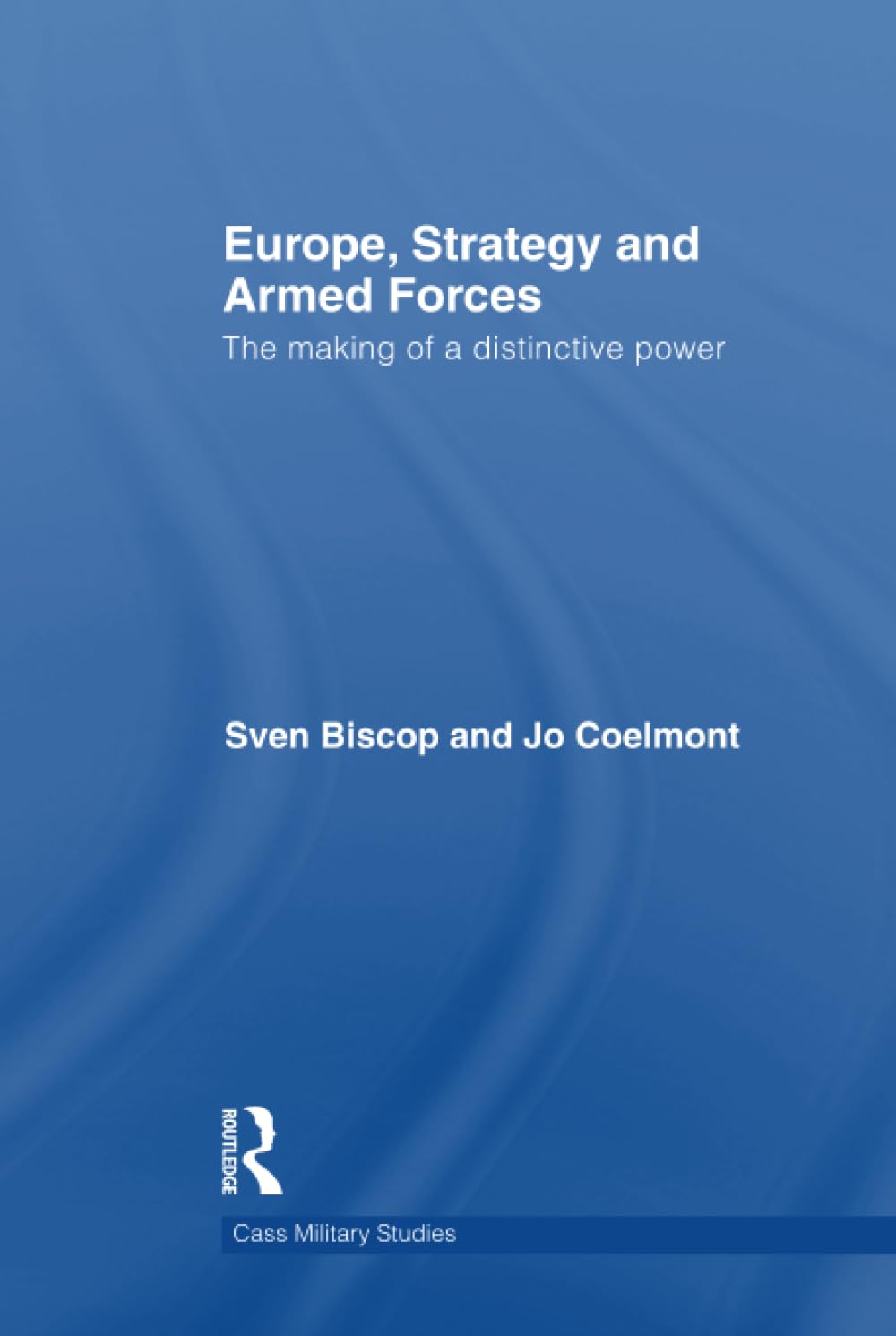 Europe, Strategy and Armed Forces: The Making of a Distinctive Power (Cass Military Studies) Social Sciences