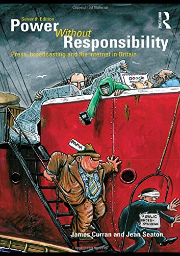 Power Without Responsibility: The Press, Broadcasting and Internet in Britain: Press, Broadcasting and the Internet in Britain Media & Communication