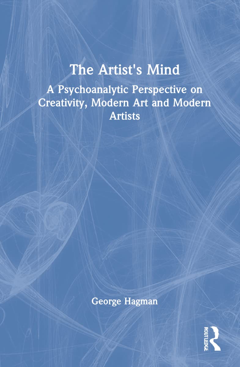 The Artist's Mind: A Psychoanalytic Perspective on Creativity, Modern Art and Modern Artists Medicine