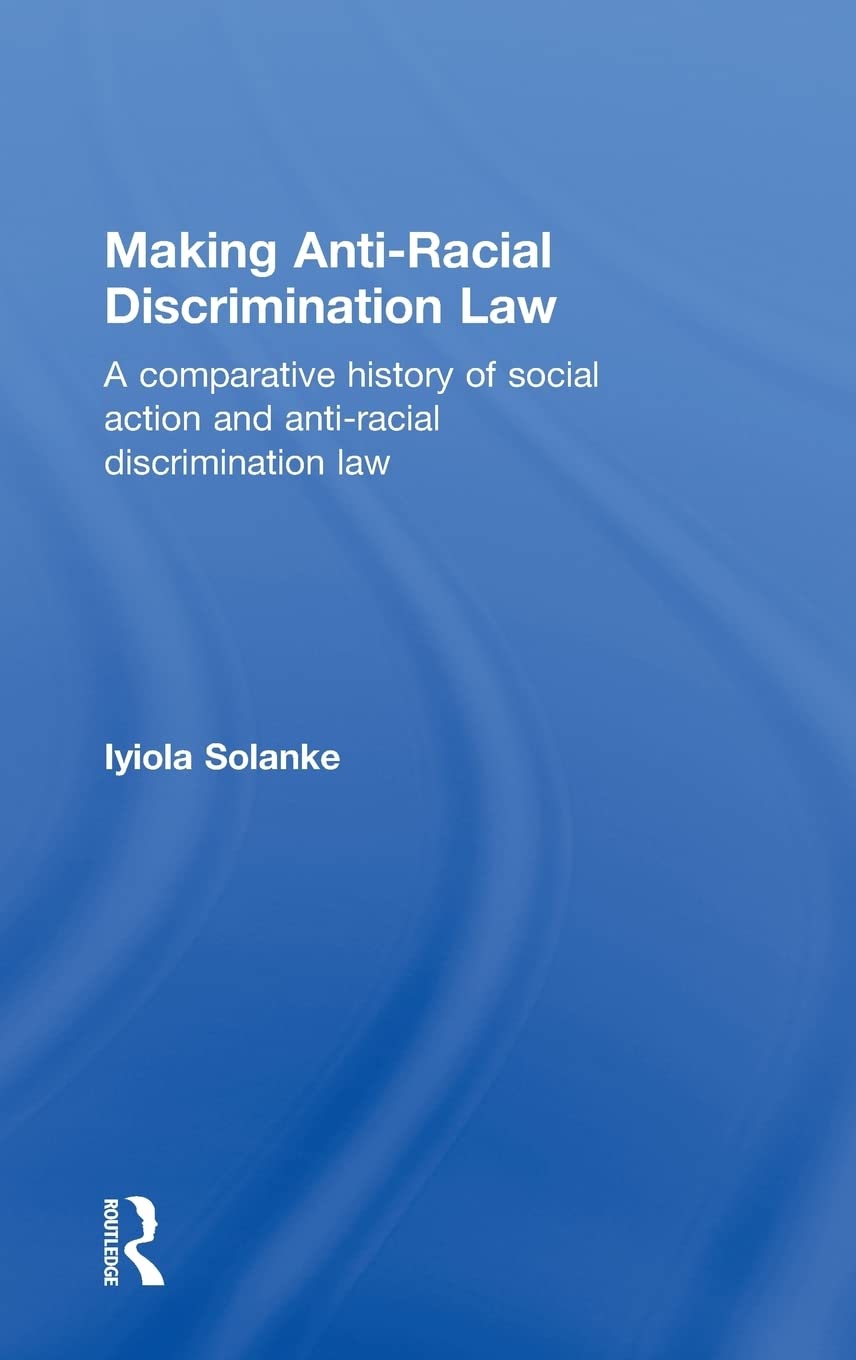 Making Anti-Racial Discrimination Law: A Comparative History of Social Action and Anti-Racial Discrimination Law Law