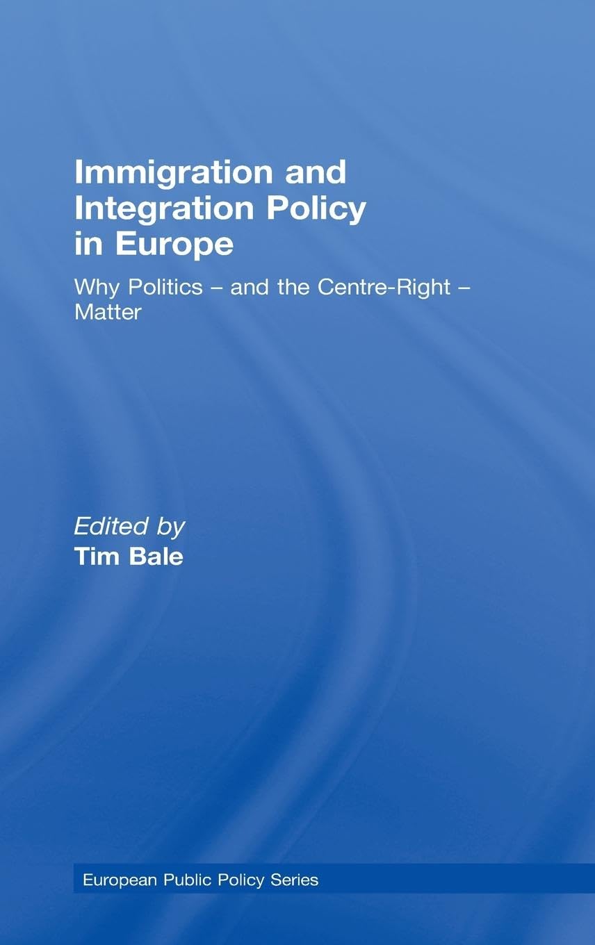 Immigration and Integration Policy in Europe: Why Politics - and the Centre-Right - Matter (Journal of European Public Policy) Business, Finance & Career