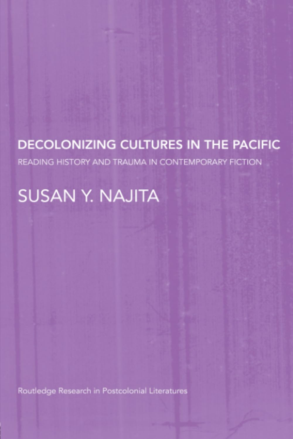 Decolonizing Cultures in the Pacific: Reading History and Trauma in Contemporary Fiction (Routledge Research in Postcolonial Literatures) Contemporary literature
