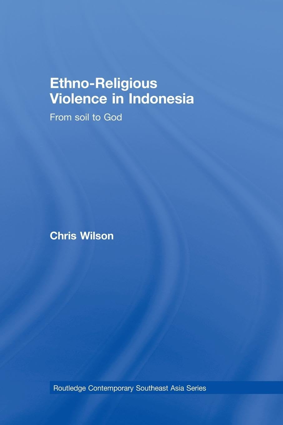 Ethno-Religious Violence in Indonesia: From Soil to God (Routledge Contemporary Southest Asia Series, 18, Band 18) Law