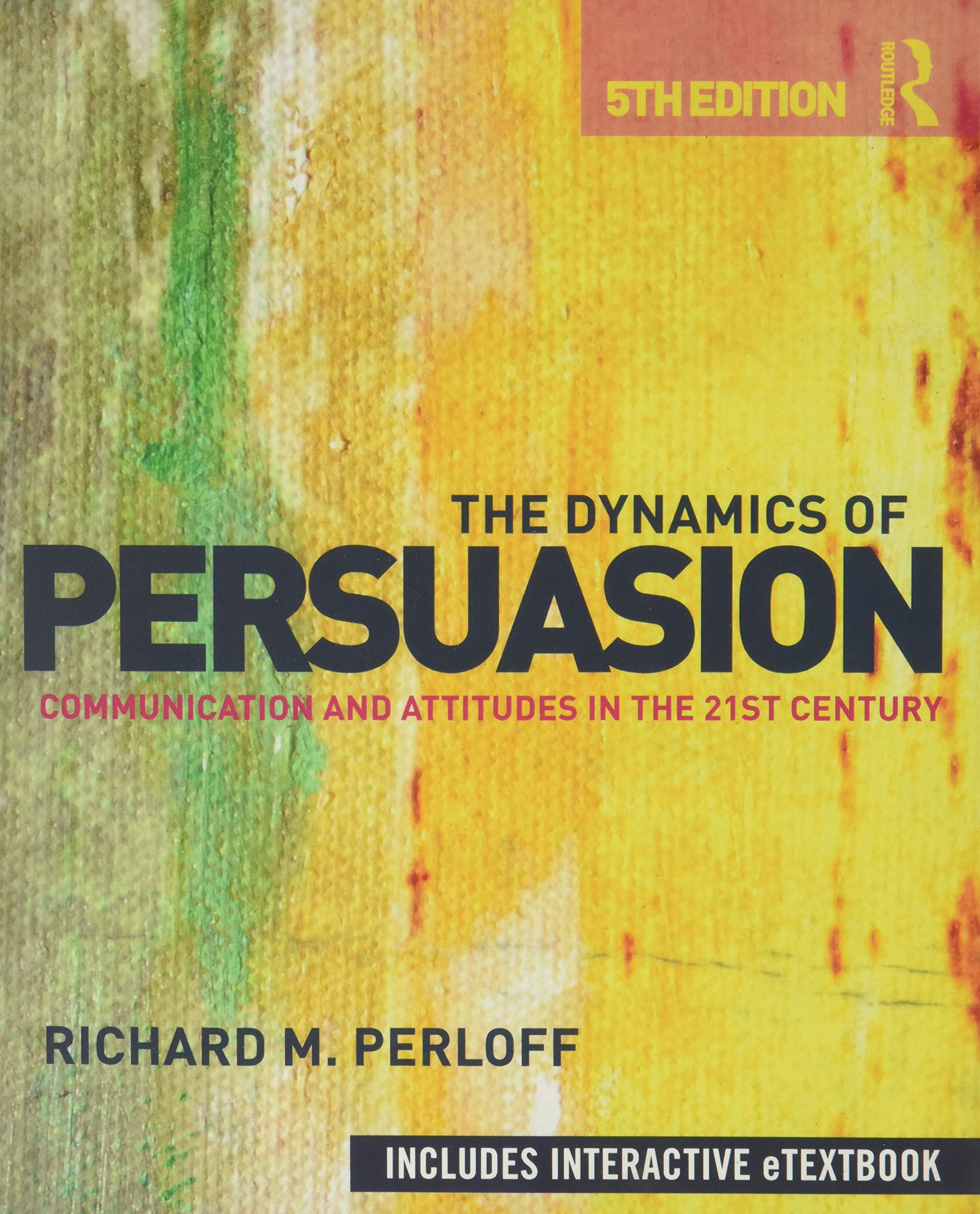 The Dynamics of Persuasion: Communication and Attitudes in the 21st Century book