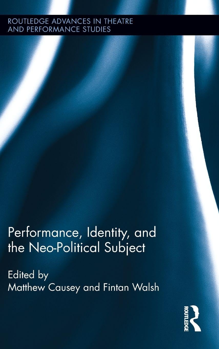 Performance, Identity, and the Neo-Political Subject (Routledge Advances in Theatre & Performance Studies, 28, Band 28) Social Sciences