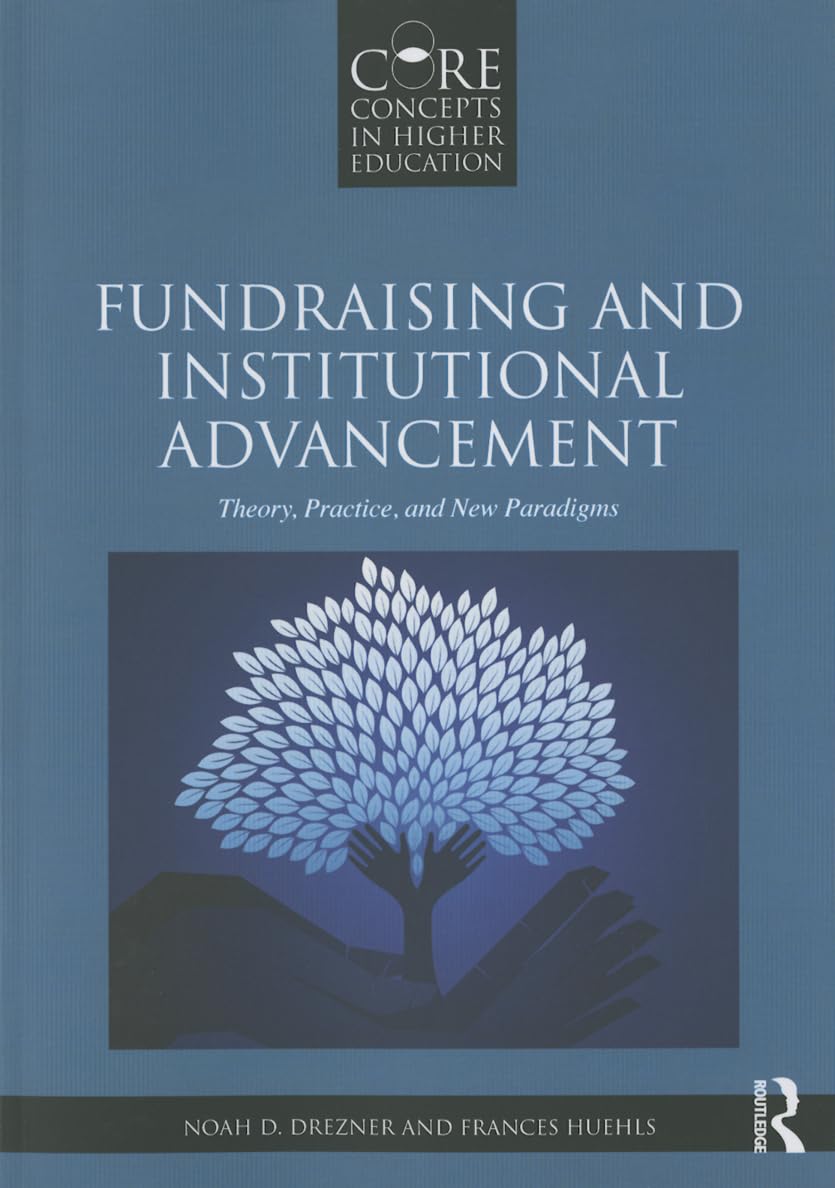Fundraising and Institutional Advancement: Theory, Practice, and New Paradigms (Core Concepts in Higher Education) Business, Finance & Career