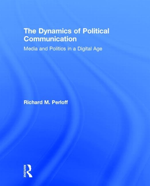 The Dynamics of Political Communication: Media and Politics in a Digital Age Media & Communication
