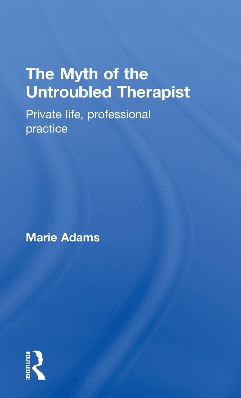 The Myth of the Untroubled Therapist: Private life, professional practice Medicine
