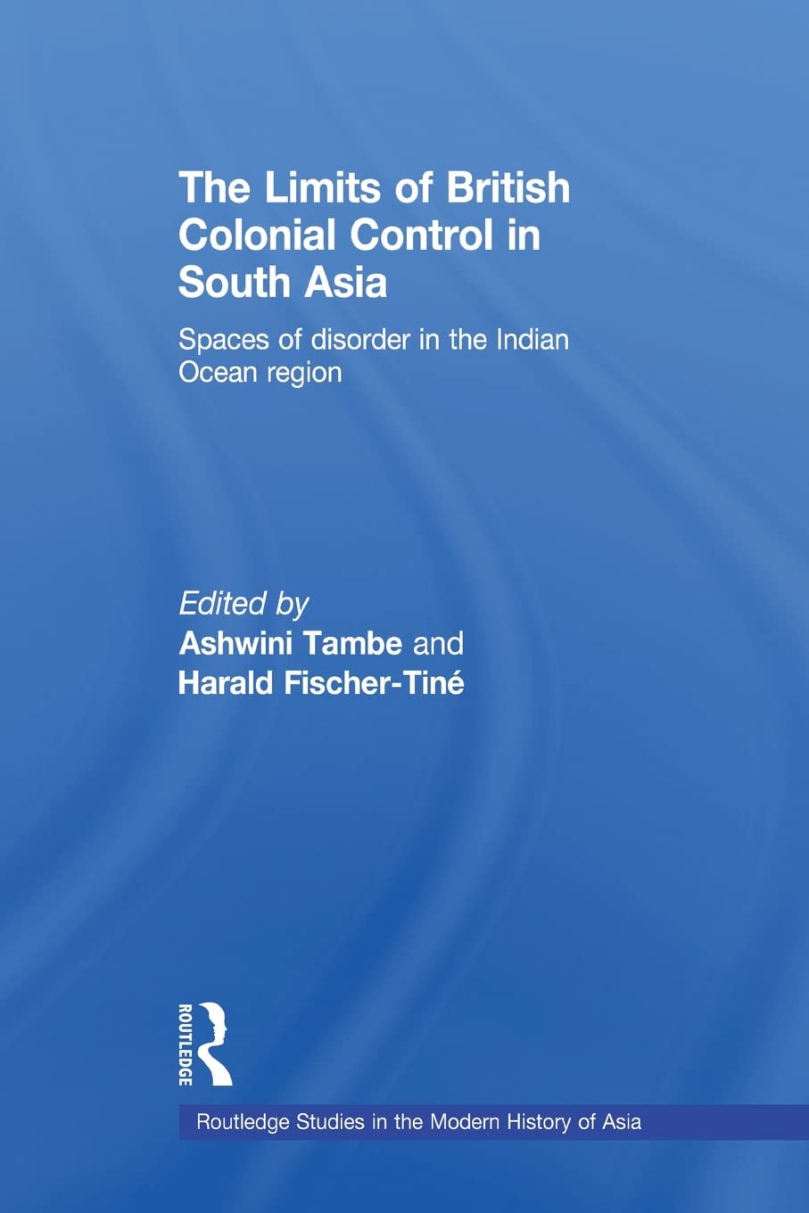 The Limits of British Colonial Control in South Asia: Spaces of Disorder in the Indian Ocean Region (Routledge Studies in the Modern History of Asia, Band 50) Books