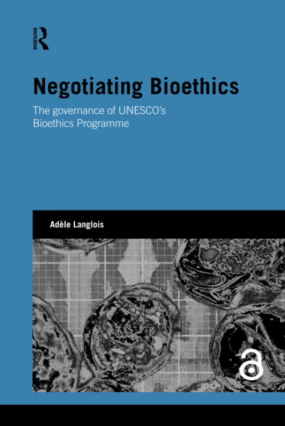 Negotiating Bioethics: The governance of UNESCO's Bioethics Programme (Geenetics and Society) Medicine