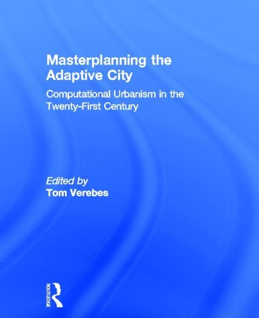Masterplanning the Adaptive City: Computational Urbanism in the Twenty-First Century Social Sciences