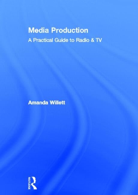 Media Production: A Practical Guide to Radio & TV Media & Communication