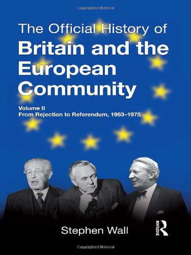 The Official History of Britain and the European Community, Vol. II: From Rejection to Referendum, 1963-1975 (Whitehall Histories: Government Official History, 2, Band 2) Politics & History