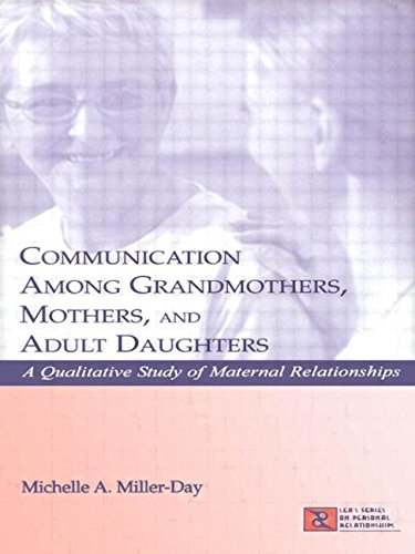Communication Among Grandmothers, Mothers, and Adult Daughters: A Qualitative Study of Maternal Relationships (LEA's Series on Personal Relationships) Social Sciences