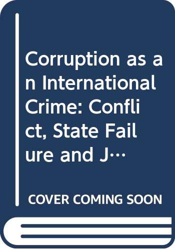 Corruption As an International Crime: Conflict, State Failure and Judicial Accountability (Routledge Advances in International Relations and Global Politics) Law