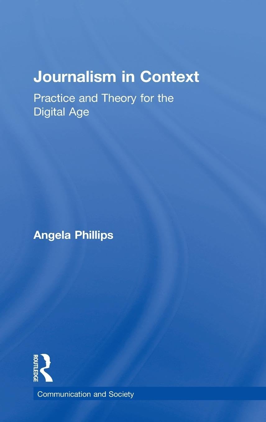 Journalism in Context: Practice and Theory for the Digital Age (Communication and Society) Media & Communication