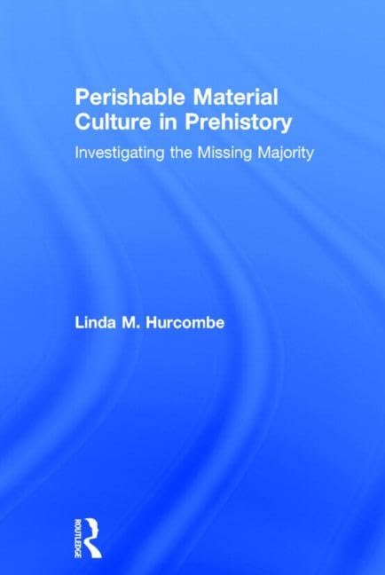 Perishable Material Culture in Prehistory: Investigating the Missing Majority Books