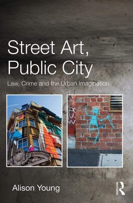 Street Art, Public City: Law, Crime and the Urban Imagination Law