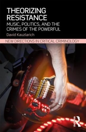Theorizing Resistance: Music, Politics, and the Crimes of the Powerful (New Directions in Critical Criminology) Law