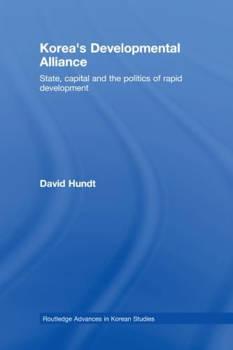 Korea's Developmental Alliance: State, Capital and the Politics of Rapid Development (Routledge Advances in Korean Studies, 15, Band 15) Social Sciences