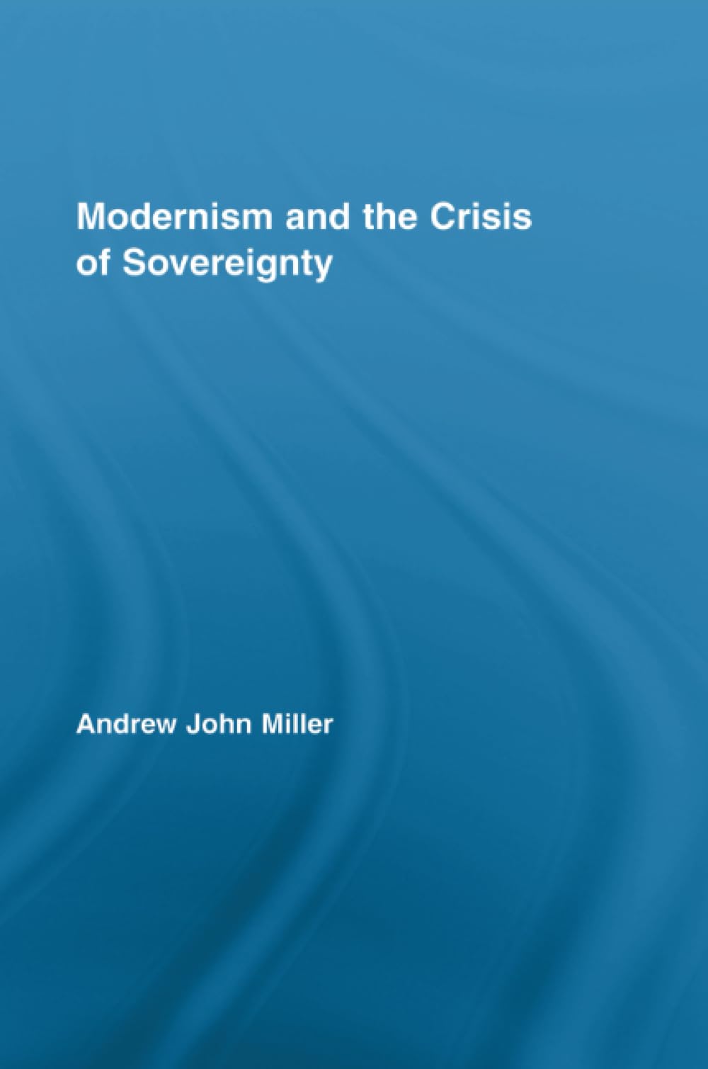 Modernism and the Crisis of Sovereignty (Routledge Studies in Twentieth-century Literature, 4, Band 4) Social Sciences