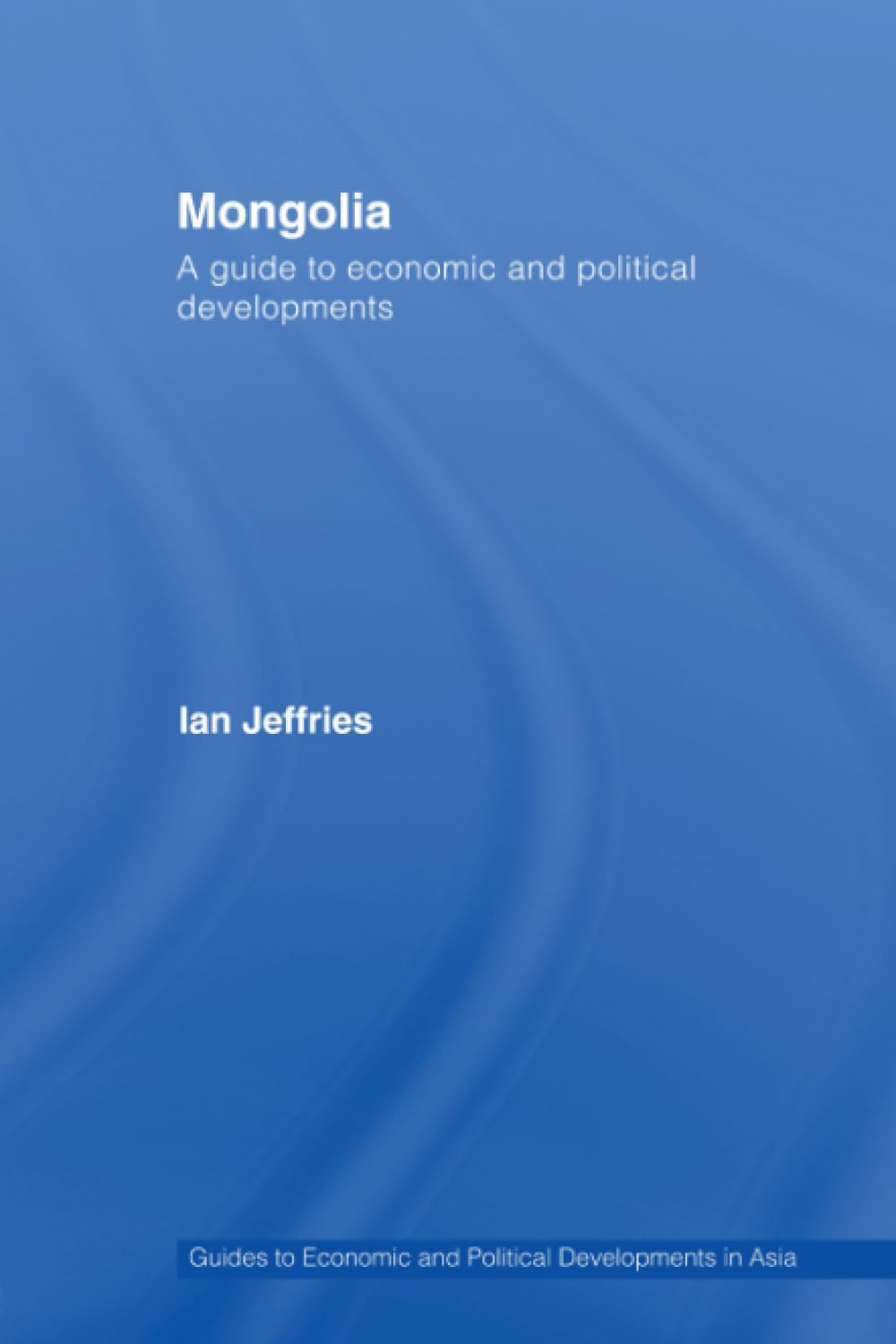 Mongolia: A guide to economic and political developments (Guides to economic and political developments in Asia) Social Sciences