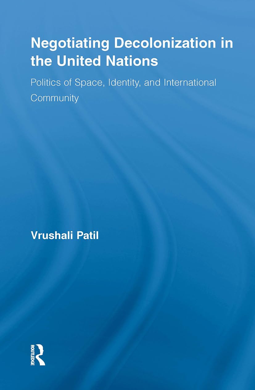 Negotiating Decolonization in the United Nations: Politics of Space, Identity, and International Community (New Approaches in Sociology) Law