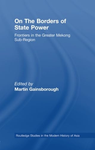 On The Borders of State Power: Frontiers in the Greater Mekong Sub-region (Routledge Studies in the Modern History of Asia) Social Sciences