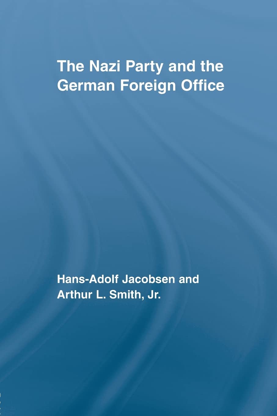 The Nazi Party and the German Foreign Office (Routledge Studies in Modern European History, 11, Band 11) Social Sciences