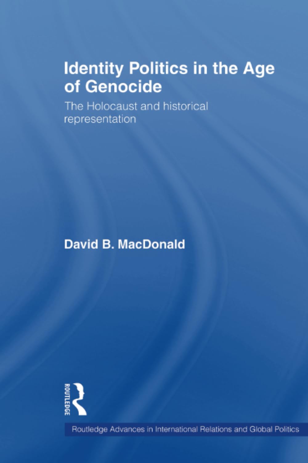 Identity Politics in the Age of Genocide: The Holocaust and Historical Representation (Routledge Advances in International Relations and Global Politics, 64, Band 64) Books