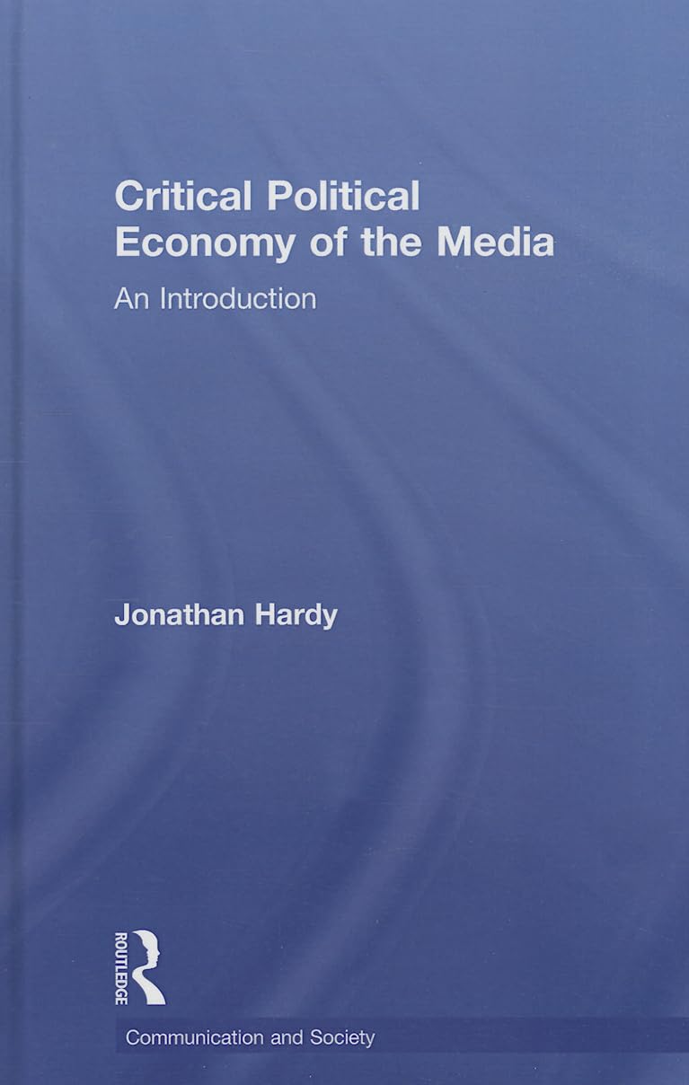 Critical Political Economy of the Media: An Introduction (Communication and Society) Media & Communication