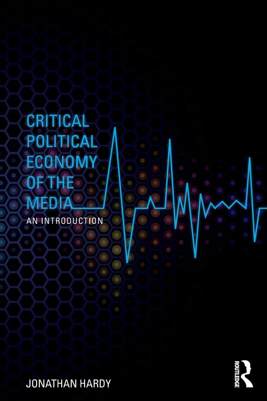 Critical Political Economy of the Media: An Introduction (Communication and Society) Media & Communication