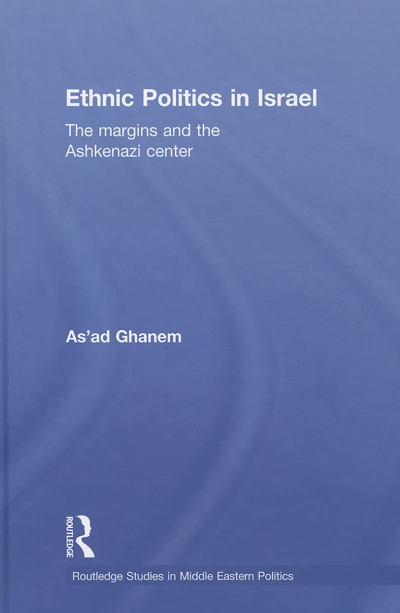 Ethnic Politics in Israel: The Margins and the Ashkenazi Centre: The Margins and the Ashkinazi Centre (Routledge Studies in Middle Eastern Politics, 16, Band 16) Books