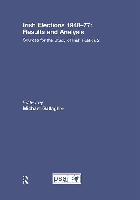 Irish Elections 1948-77: Results and Analysis: Sources for the Study of Irish Politics 2 Politics & History