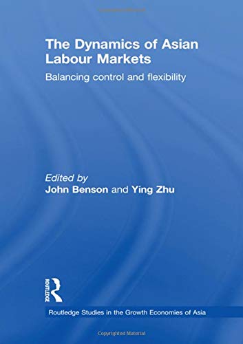 The Dynamics of Asian Labour Markets: Balancing Control and Flexibility (Routledge Studies in the Growth Economies of Asia, 102, Band 102) Law