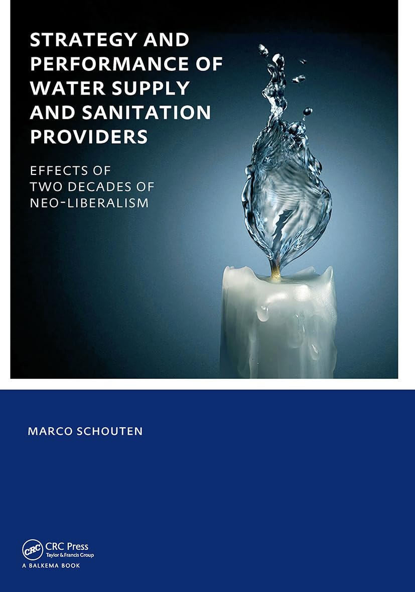 Strategy and Performance of Water Supply and Sanitation Providers: UNESCO-IHE PhD Thesis: Effects of Two Decades of Neo-Liberalism Business, Finance & Career